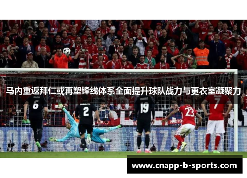 马内重返拜仁或再塑锋线体系全面提升球队战力与更衣室凝聚力