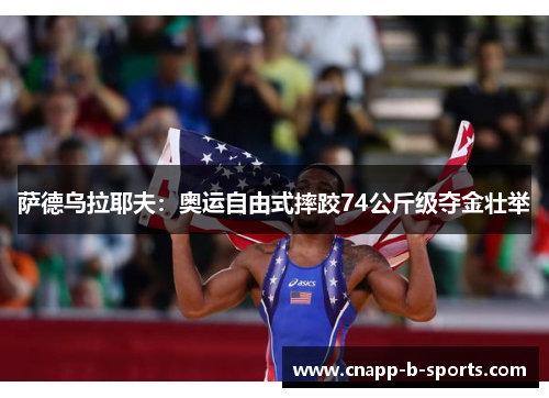 萨德乌拉耶夫：奥运自由式摔跤74公斤级夺金壮举