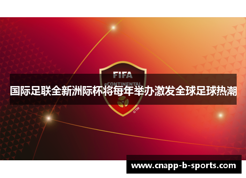 国际足联全新洲际杯将每年举办激发全球足球热潮 国际足联全新洲际杯将每年举办激发全球足球热潮