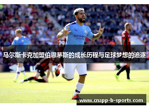 马尔斯卡克加盟伯恩茅斯的成长历程与足球梦想的追逐